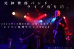 ・六：死神紫郎バンド ライブ「ジャパン死神サミット2022」・